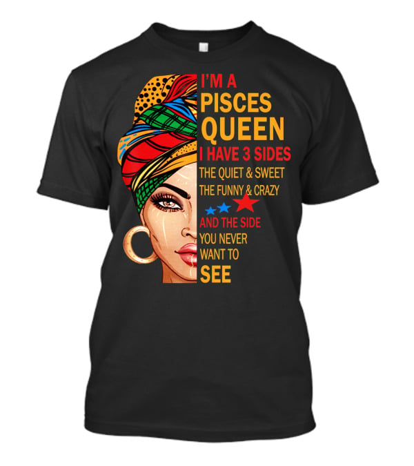 I'm A Pisces Queen I Have 3 Sides The Quiet Sweet Funny Crazy Never Want To See T-Shirt