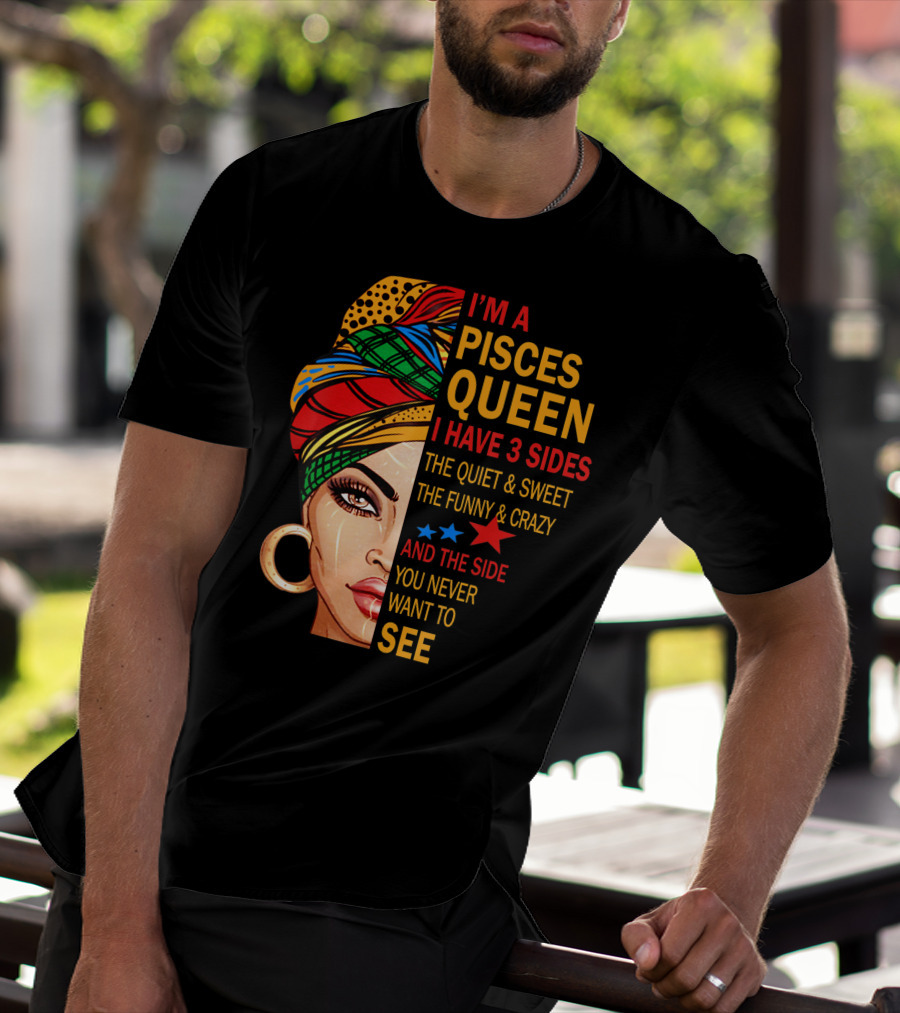 I'm A Pisces Queen I Have 3 Sides The Quiet Sweet Funny Crazy Never Want To See T-Shirt