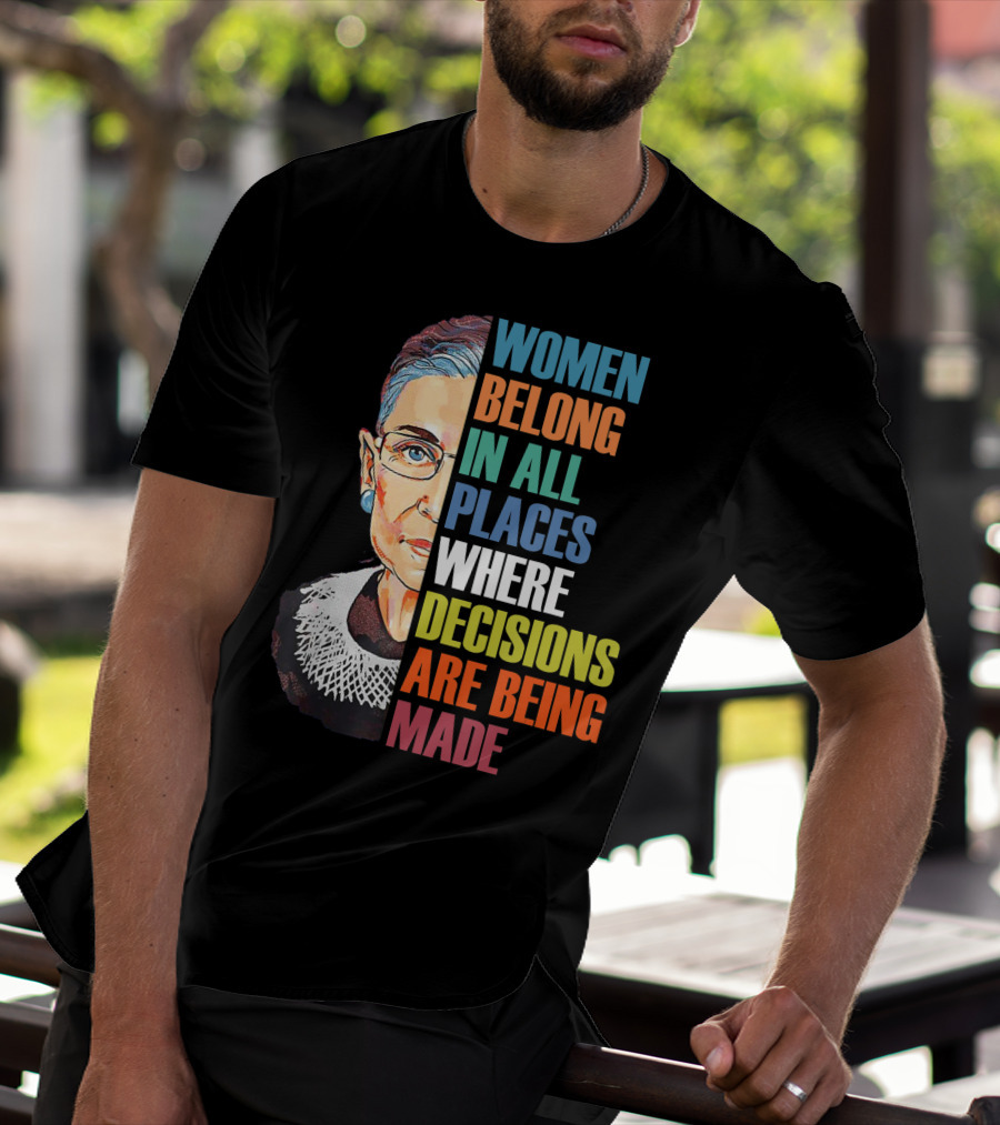 Women Belong In All Places Where Decisions Are Being Made Ruth Bader Ginsburg RBG T-Shirt