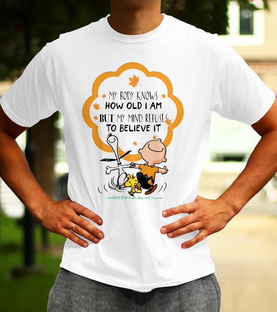 My Body Knows How Old I Am But My Mind Refuse To Believe It Peanuts Characters Autumn Leaves T-Shirt