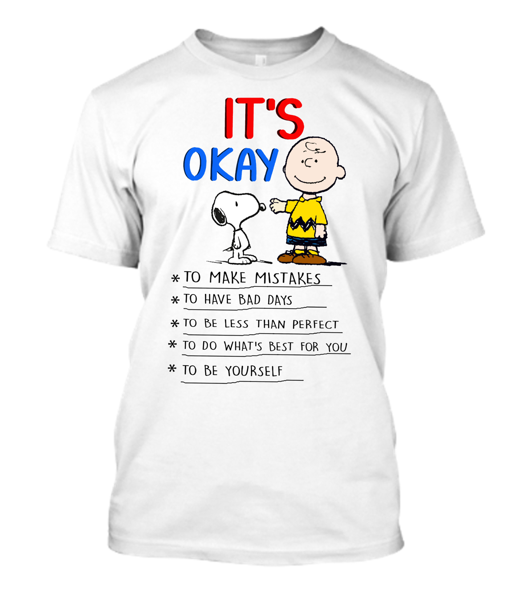 IT'S OKAY TO MAKE MISTAKES TO HAVE BAD DAYS TO BE LESS THAN PERFECT TO DO WHAT'S BEST FOR YOU TO BE YOURSELF T-Shirt