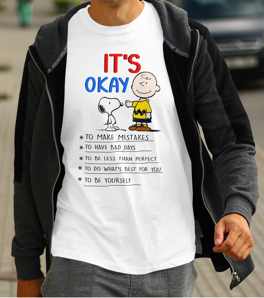 IT'S OKAY TO MAKE MISTAKES TO HAVE BAD DAYS TO BE LESS THAN PERFECT TO DO WHAT'S BEST FOR YOU TO BE YOURSELF T-Shirt