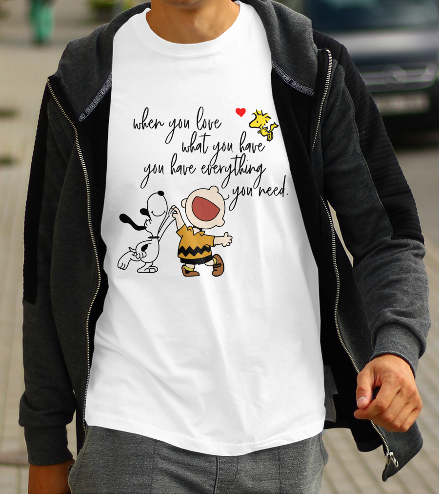 When You Love What You Have You Have Everything You Need Snoopy Woodstock Charlie Brown T-Shirt