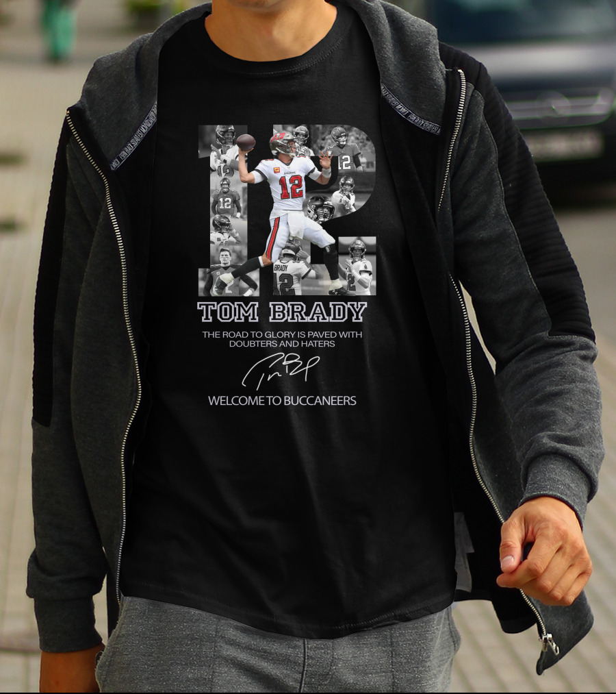 Tom Brady The Road To Glory Is Paved With Doubters And Haters Welcome To Buccaneers T-Shirt