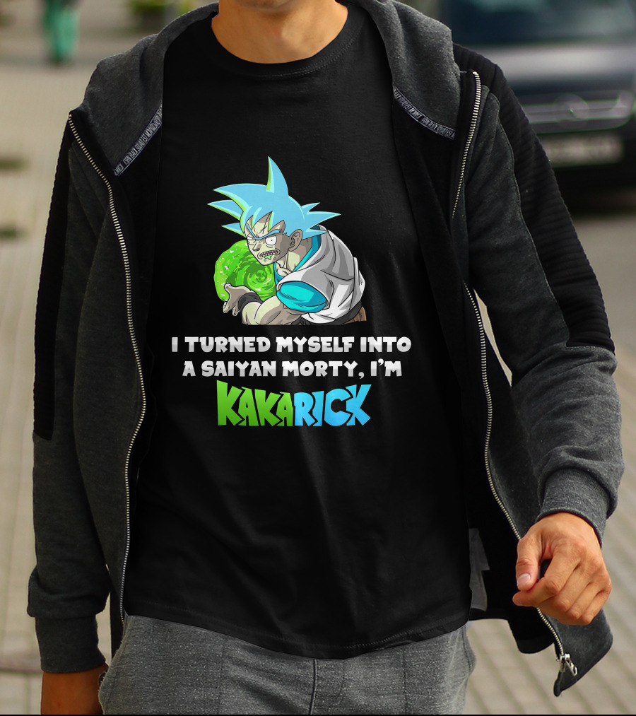 I Turned Myself Into A Saiyan Morty I'm Kakarick T-Shirt