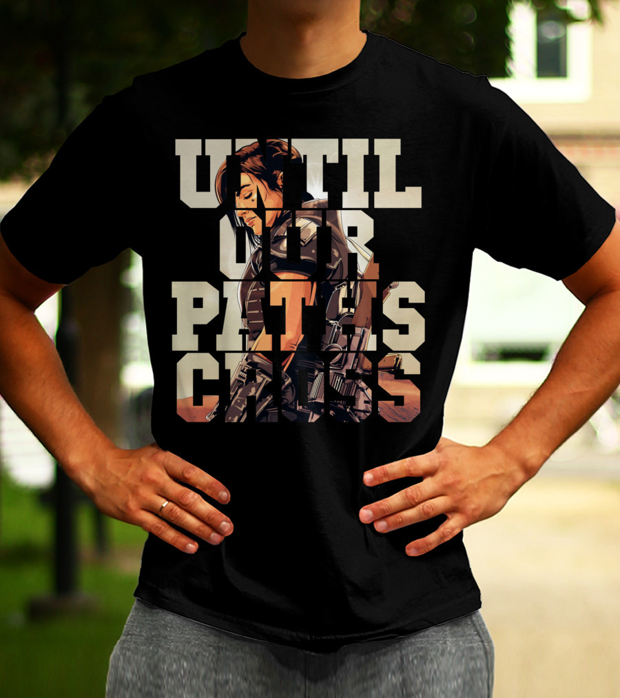 Until Our Paths Cross Only Today T-Shirt