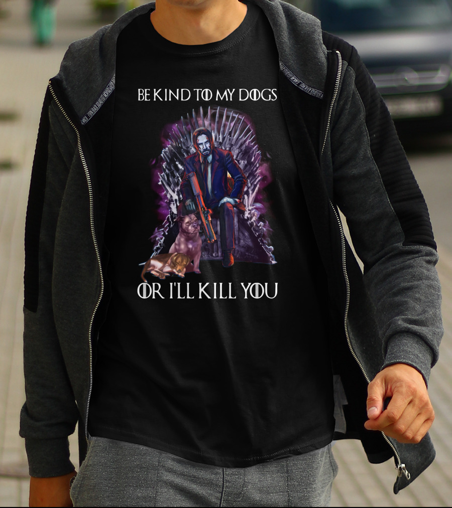 Be Kind To My Dogs Or I'll Kill You Only Today T-Shirt