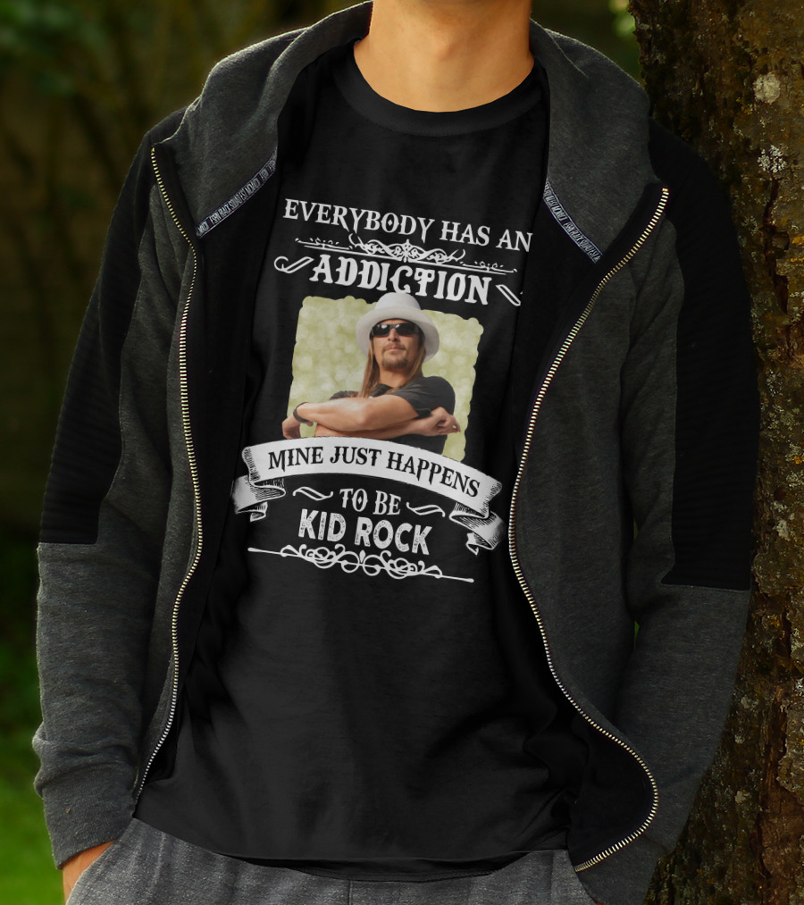 Everybody Has An Addiction Mine Just Happens To Be Kid Rock T-Shirt