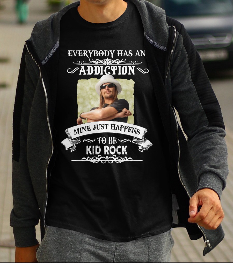 Everybody Has An Addiction Mine Just Happens To Be Kid Rock T-Shirt