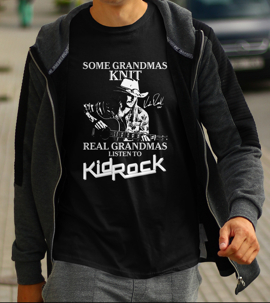 Some Grandmas Knit Real Grandmas Listen To Kid Rock Only Today Kid Rock A T-Shirt