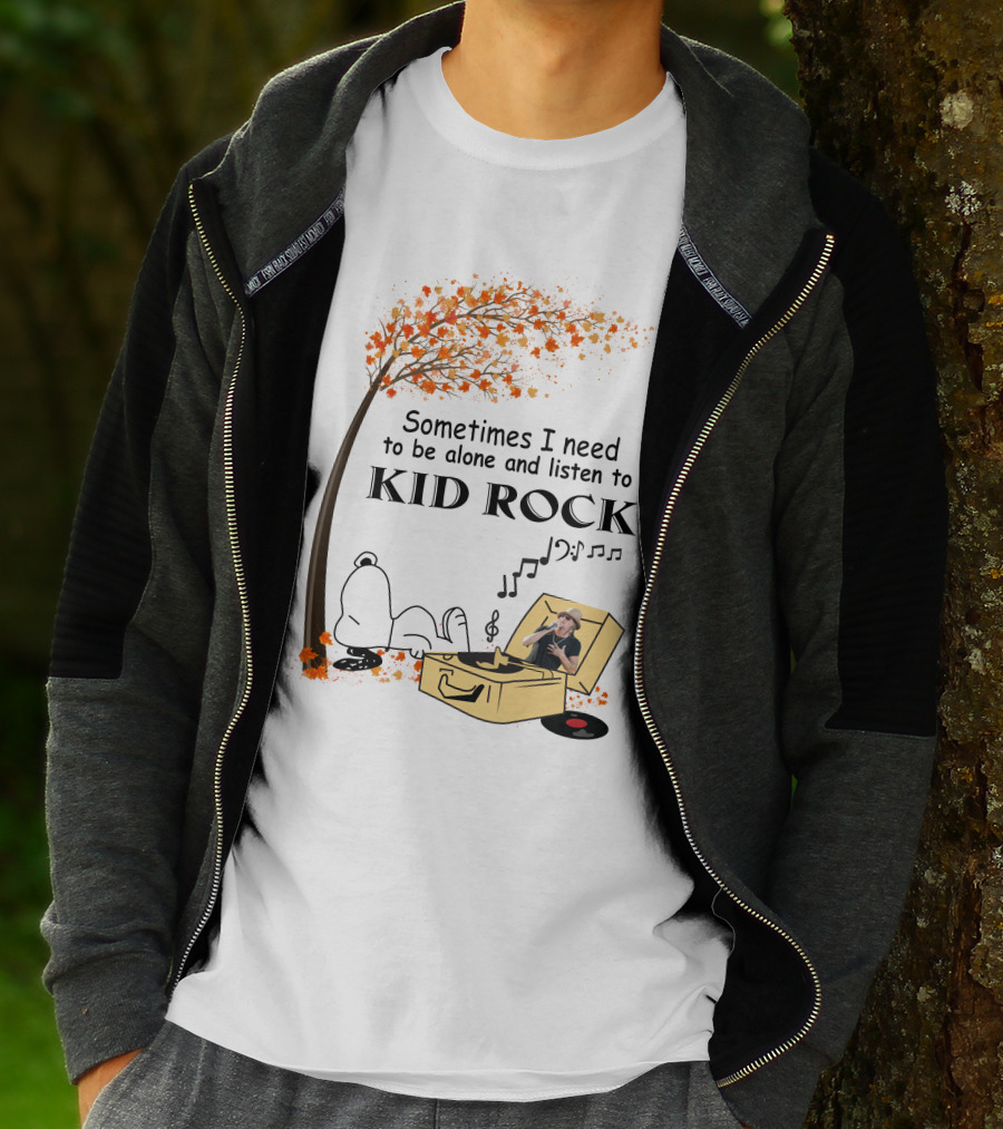 Sometimes I Need To Be Alone And Listen To Kid Rock Kid7 Only Today T-Shirt