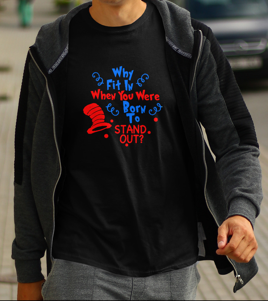 Why Fit In When You Were Born To Stand Out Dr Seuss Cat In The Hat Inspired T-Shirt