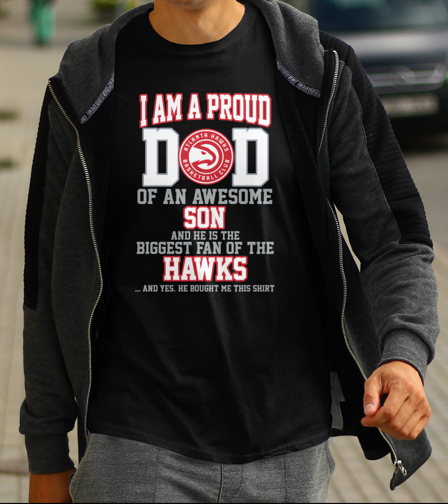 I Am A Proud Dad Of An Awesome Son Biggest Fan Of The Atlanta Hawks Basketball Club T-Shirt