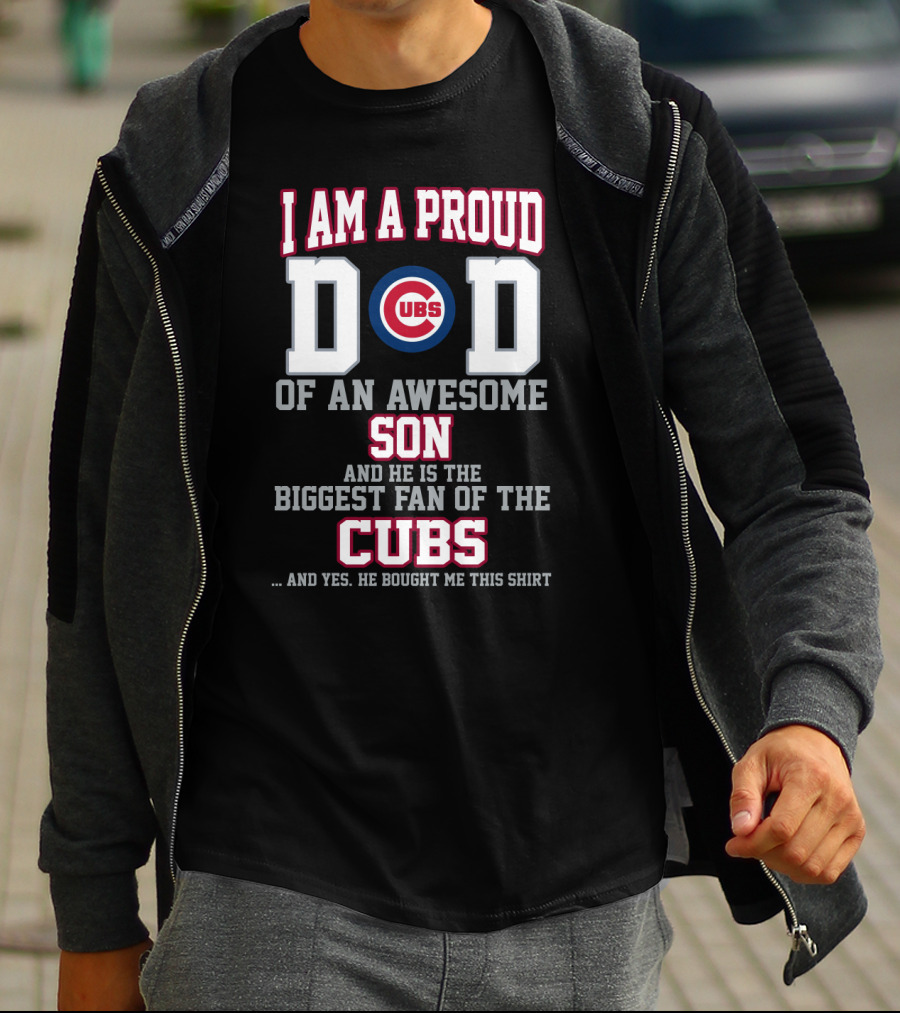 I Am A Proud Cubs Dad Of An Awesome Son Biggest Fan Of The Cubs T-Shirt