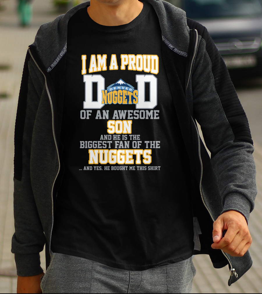I Am A Proud Dad Denver Nuggets Awesome Son Biggest Fan T-Shirt