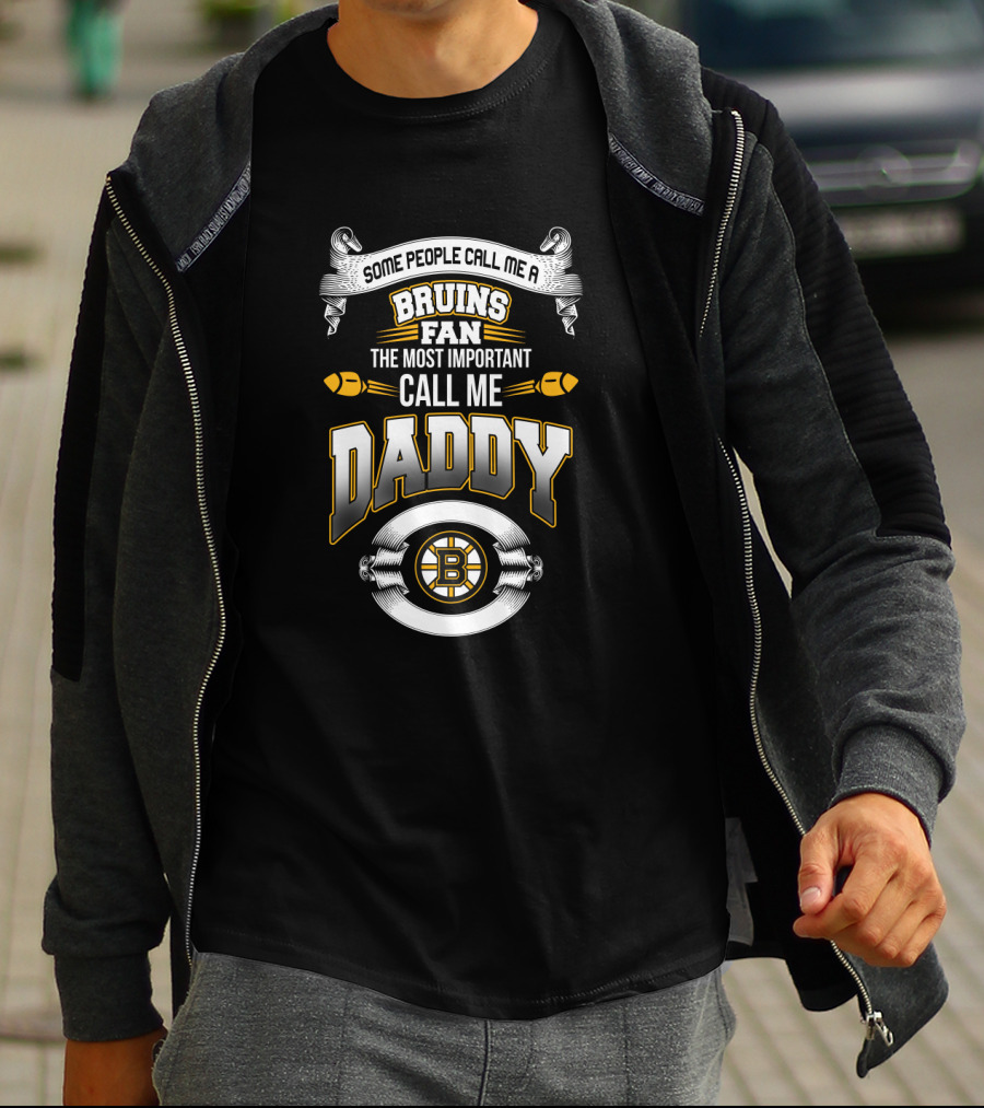 Some People Call Me A Bruins Fan The Most Important Call Me Daddy Boston Bruins T-Shirt