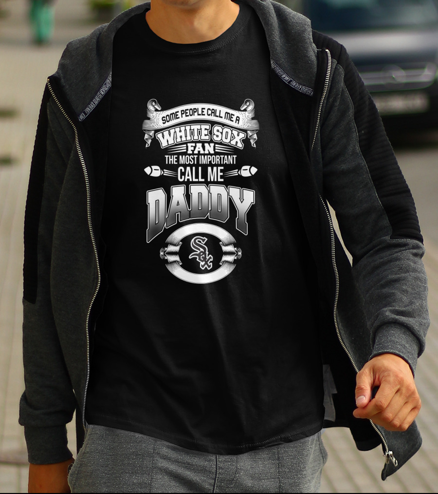Some People Call Me A White Sox Fan The Most Important Call Me Daddy T-Shirt