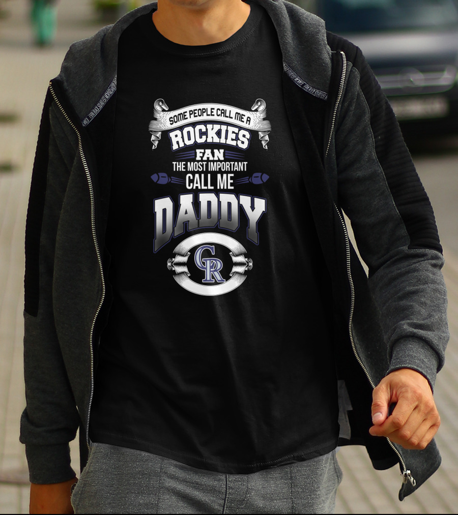 Some People Call Me A Rockies Fan The Most Important Call Me Daddy Cr T-Shirt