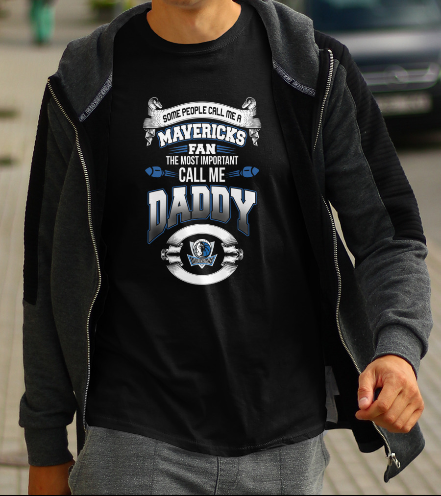 Some People Call Me A Mavericks Fan The Most Important Call Me Daddy Dallas Mavericks Father's Day T-Shirt