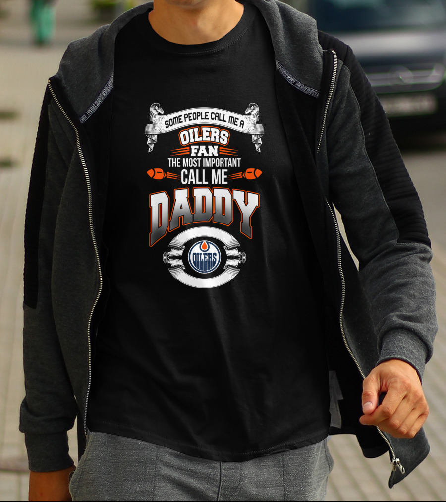 Some People Call Me Oilers Fan The Most Important Call Me Daddy Edmonton Oilers Father's Day T-Shirt