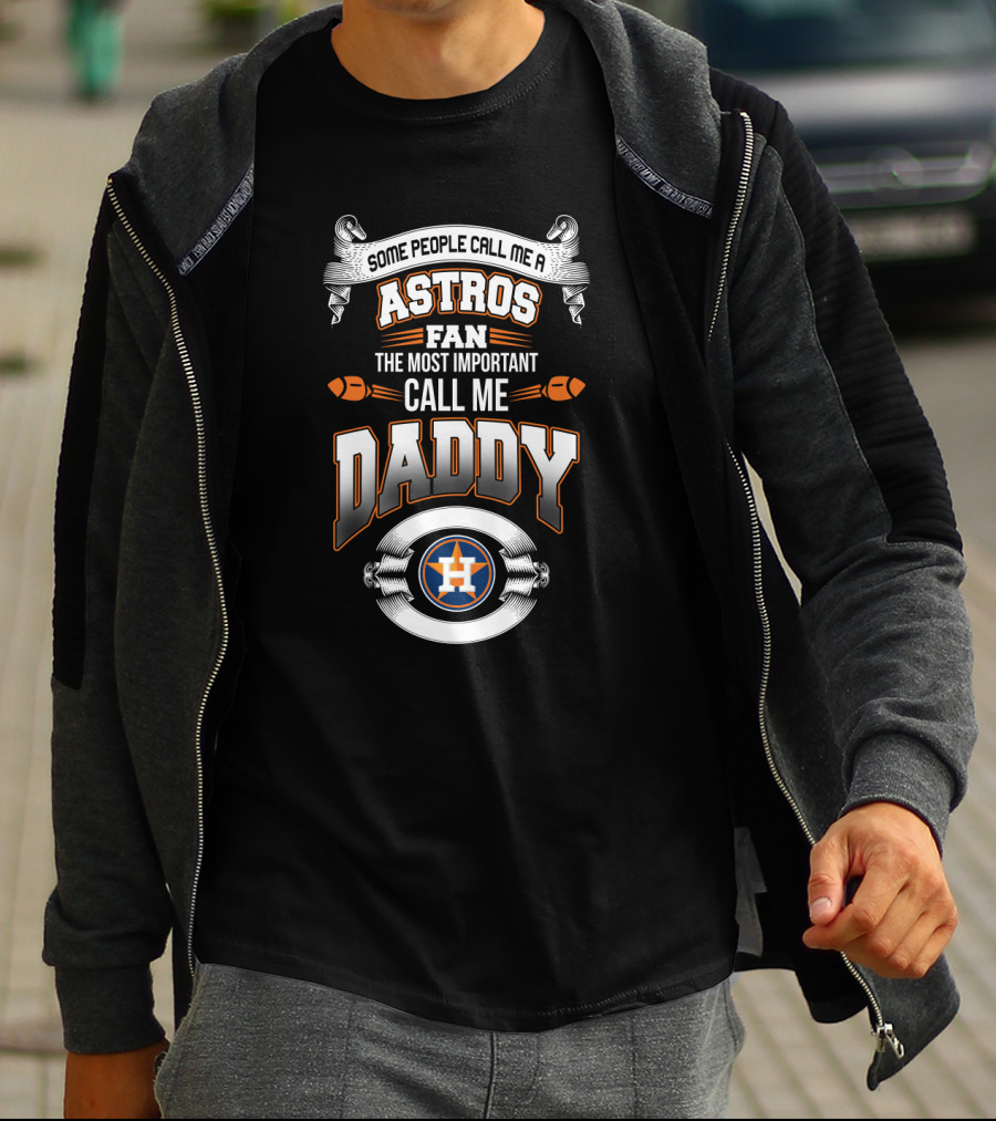 Some People Call Me An Astros Fan The Most Important Call Me Daddy T-Shirt