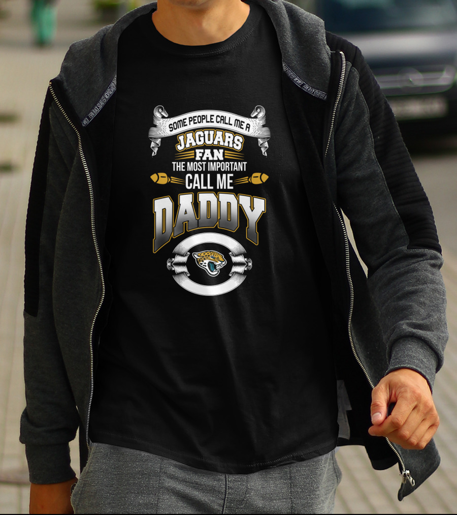 Some People Call Me A Jaguars Fan The Most Important Call Me Daddy T-Shirt