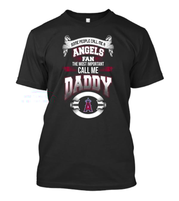 Some People Call Me A Los Angeles Angels Fan The Most Important Call Me Daddy T-Shirt