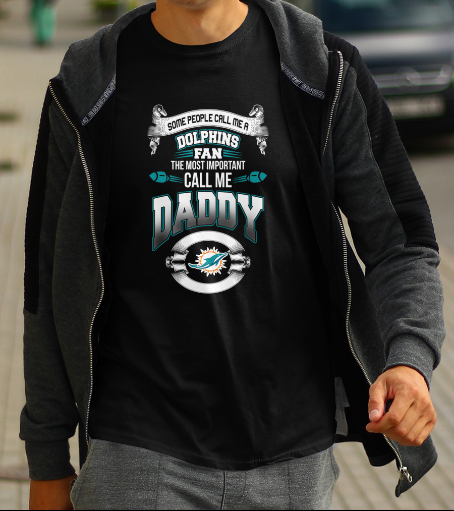 Some People Call Me A Dolphins Fan The Most Important Call Me Daddy T-Shirt