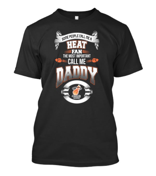 Some People Call Me A Heat Fan The Most Important Call Me Daddy Miami Heat Best Dad For Father's Day T-Shirt
