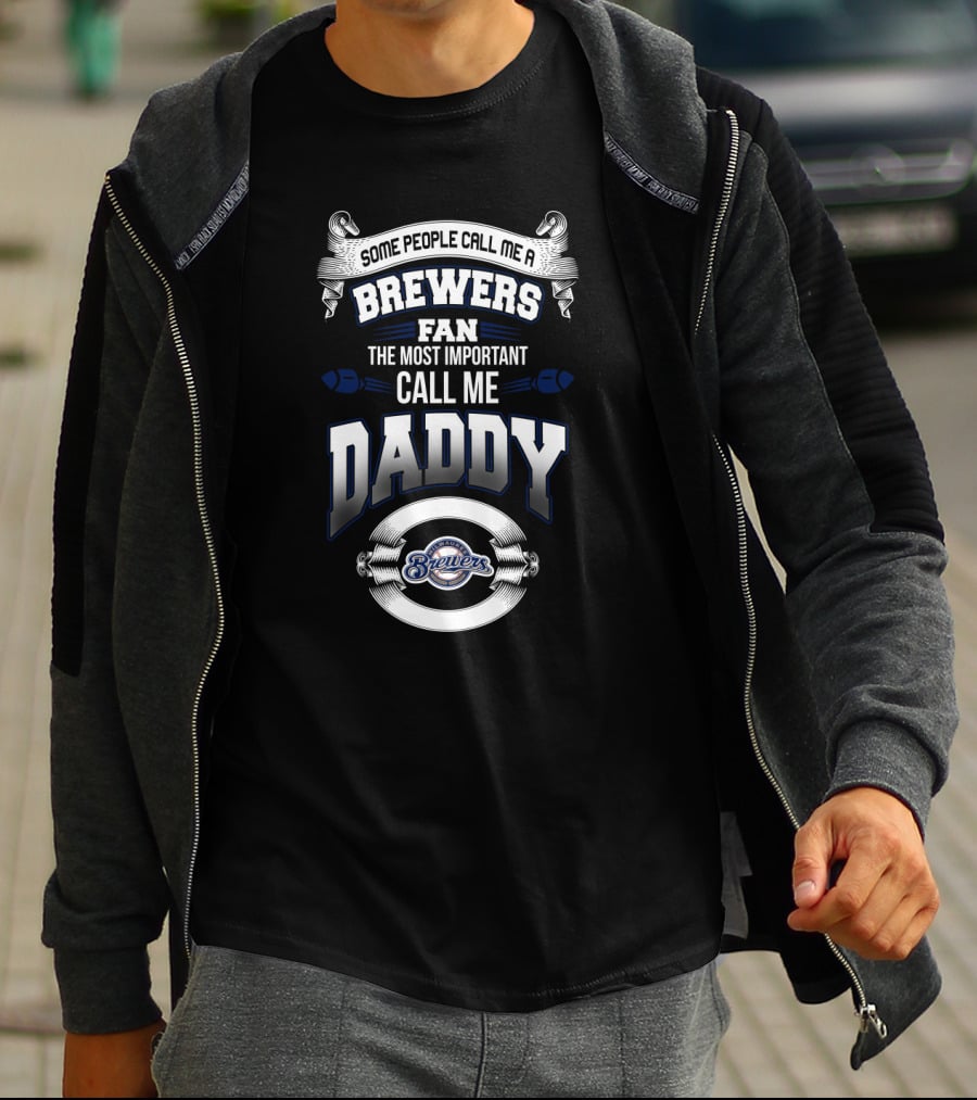 Some People Call Me A Brewers Fan The Most Important Call Me Daddy T-Shirt