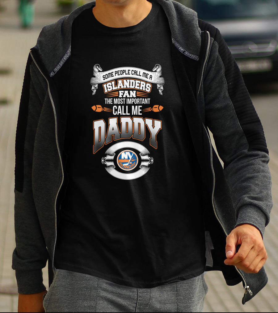 Some People Call Me A New York Islanders Fan The Most Important Call Me Daddy Father's Day T-Shirt
