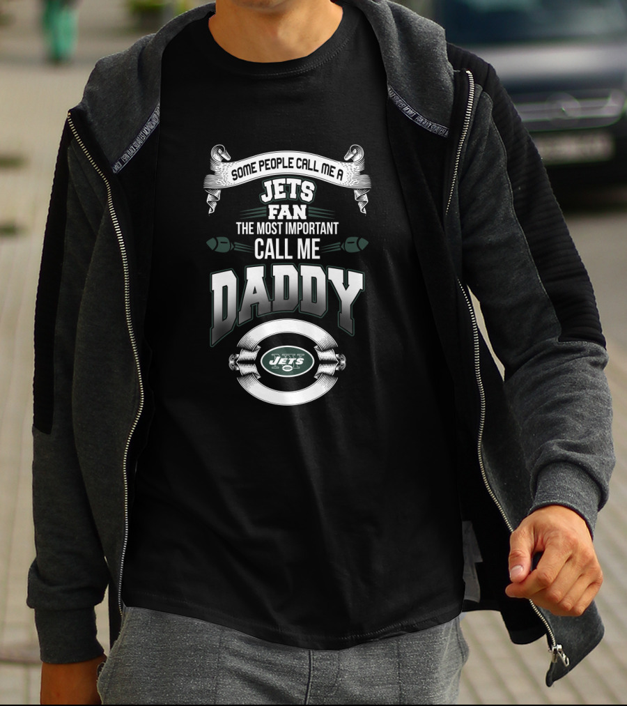 Some People Call Me A Jets Fan The Most Important Call Me Daddy T-Shirt