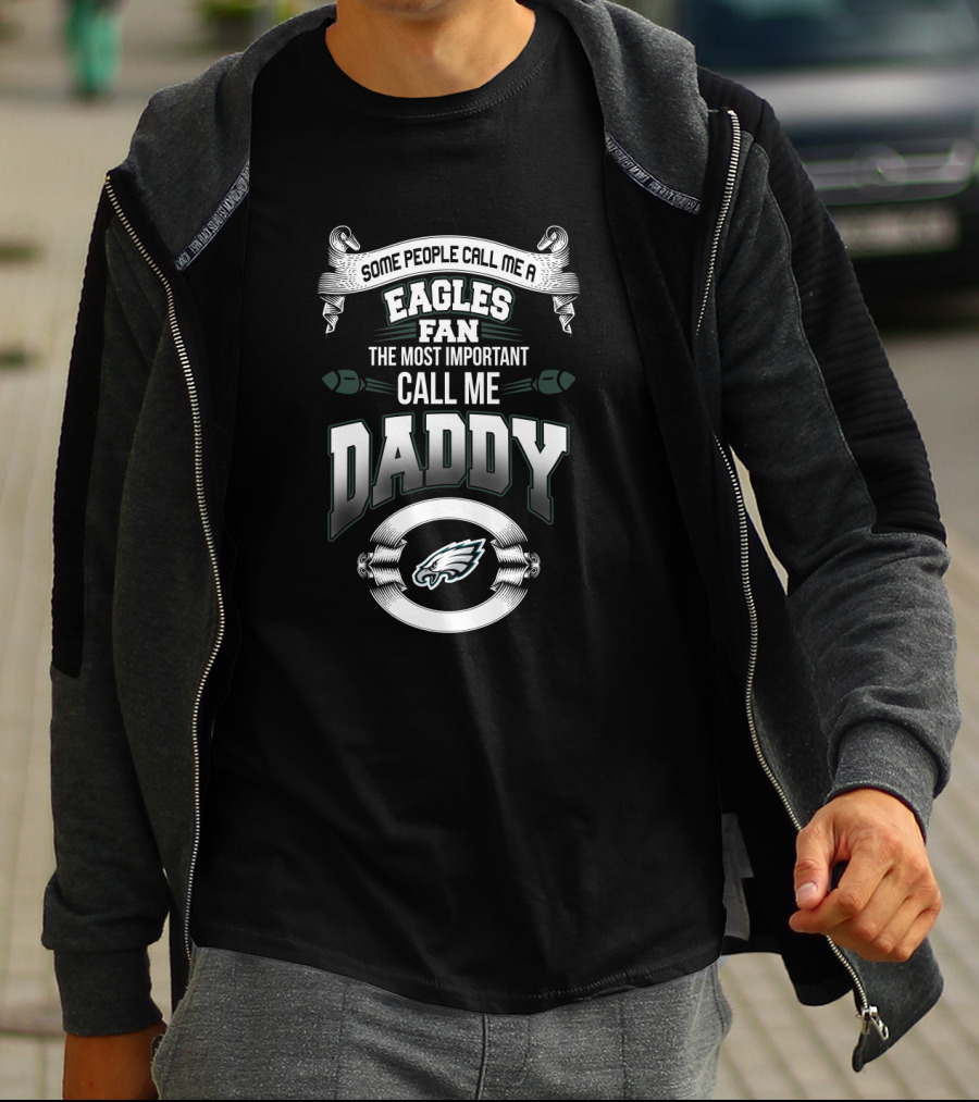 Some People Call Me A Philadelphia Eagles Fan The Most Important Call Me Daddy T-Shirt