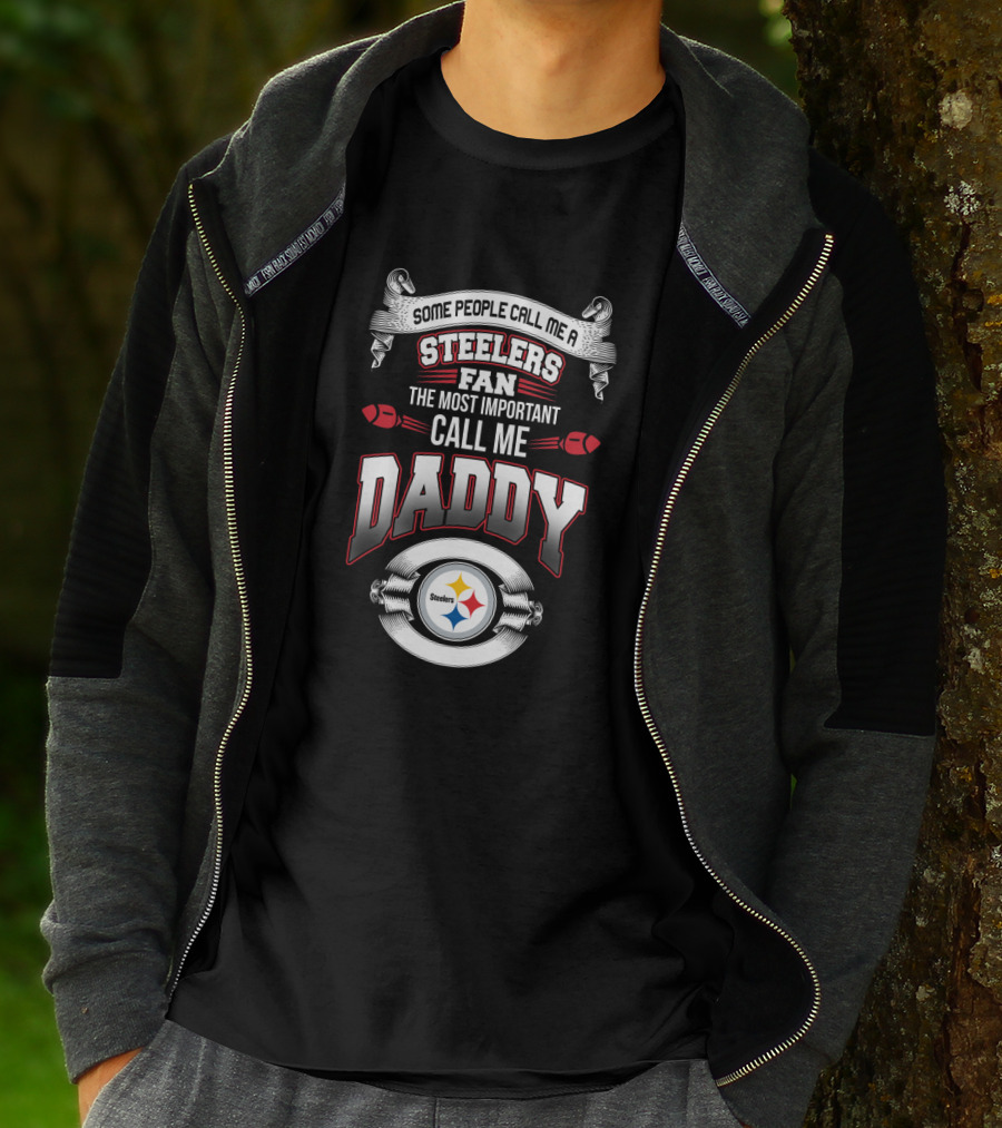 Some People Call Me A Steelers Fan The Most Important Call Me Daddy T-Shirt