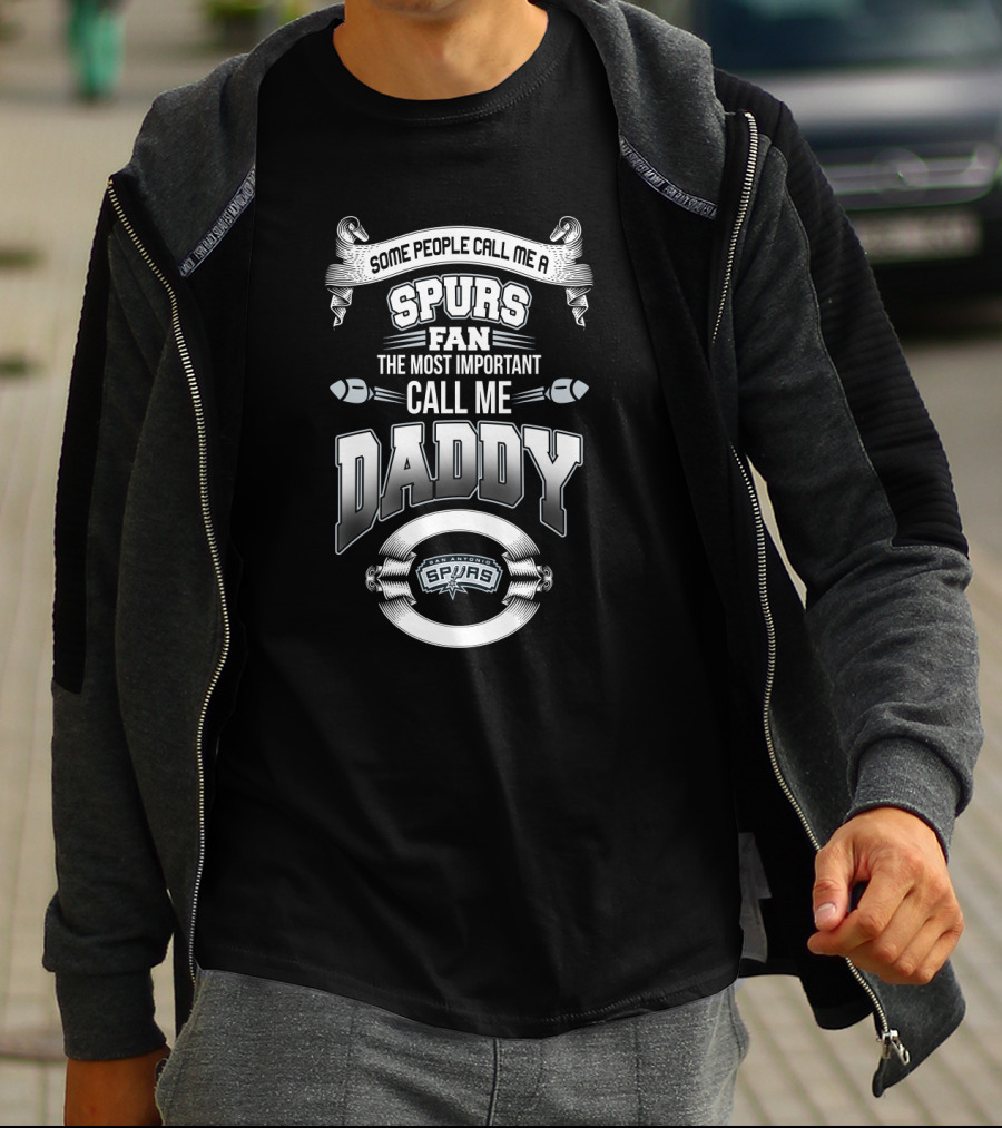 Some People Call Me A Spurs Fan The Most Important Call Me Daddy San Antonio Spurs Father's Day T-Shirt