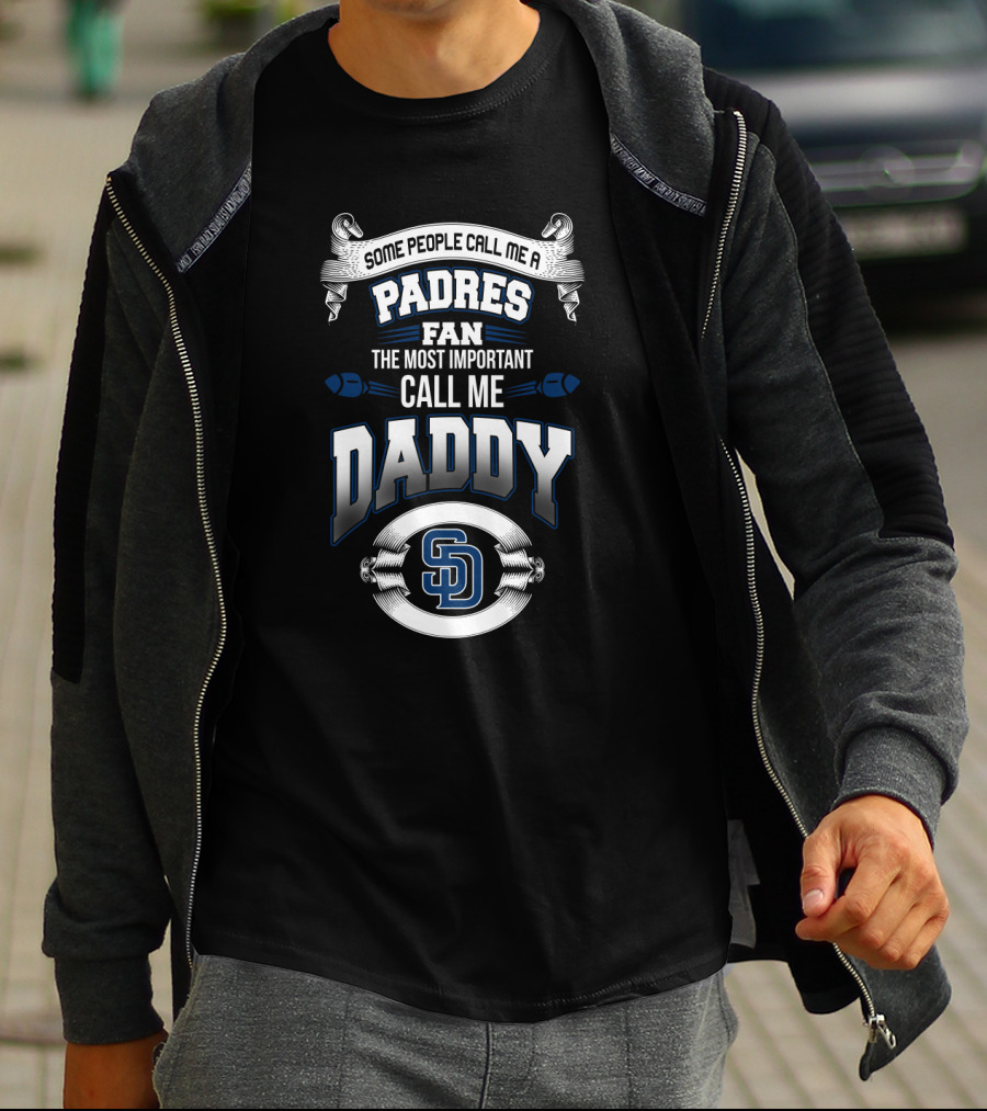 Some People Call Me A Padres Fan The Most Important Call Me Daddy San Diego Father's Day T-Shirt