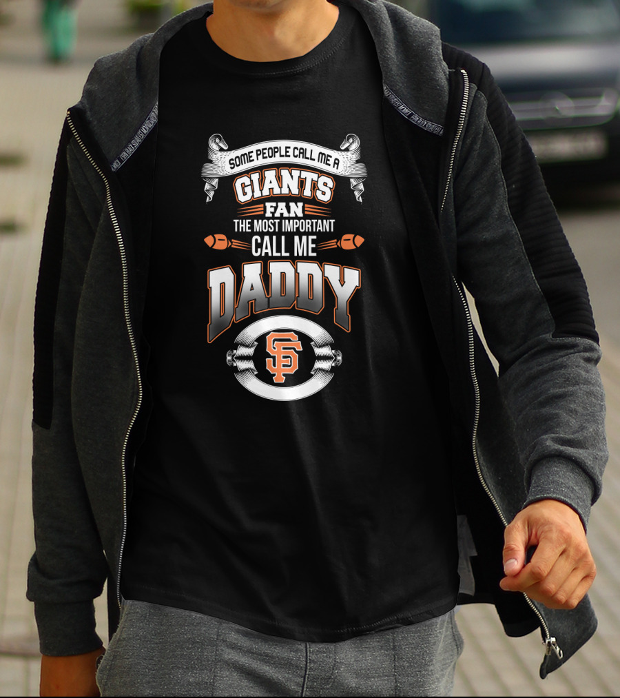 Some People Call Me A Giants Fan The Most Important Call Me Daddy Sf T-Shirt