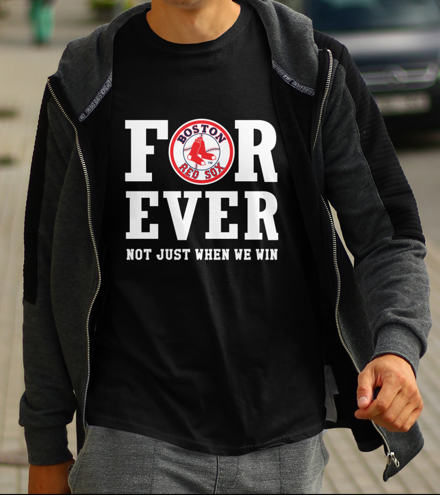 Boston Red Sox For Ever Not Just When We Win T-Shirt