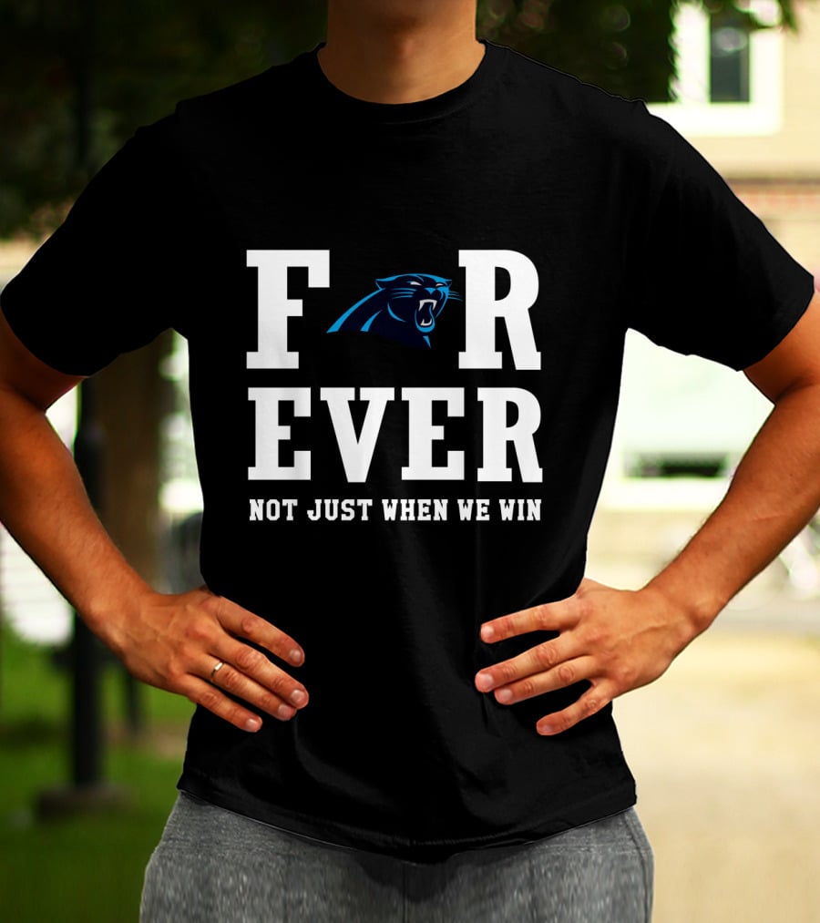 Carolina Panthers Forever Not Just When We Win For Fans T-Shirt