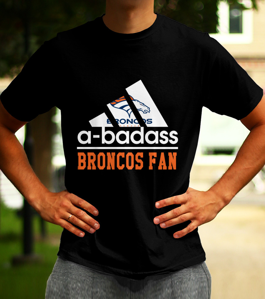 Denver Broncos A-Badass Broncos Fan T-Shirt