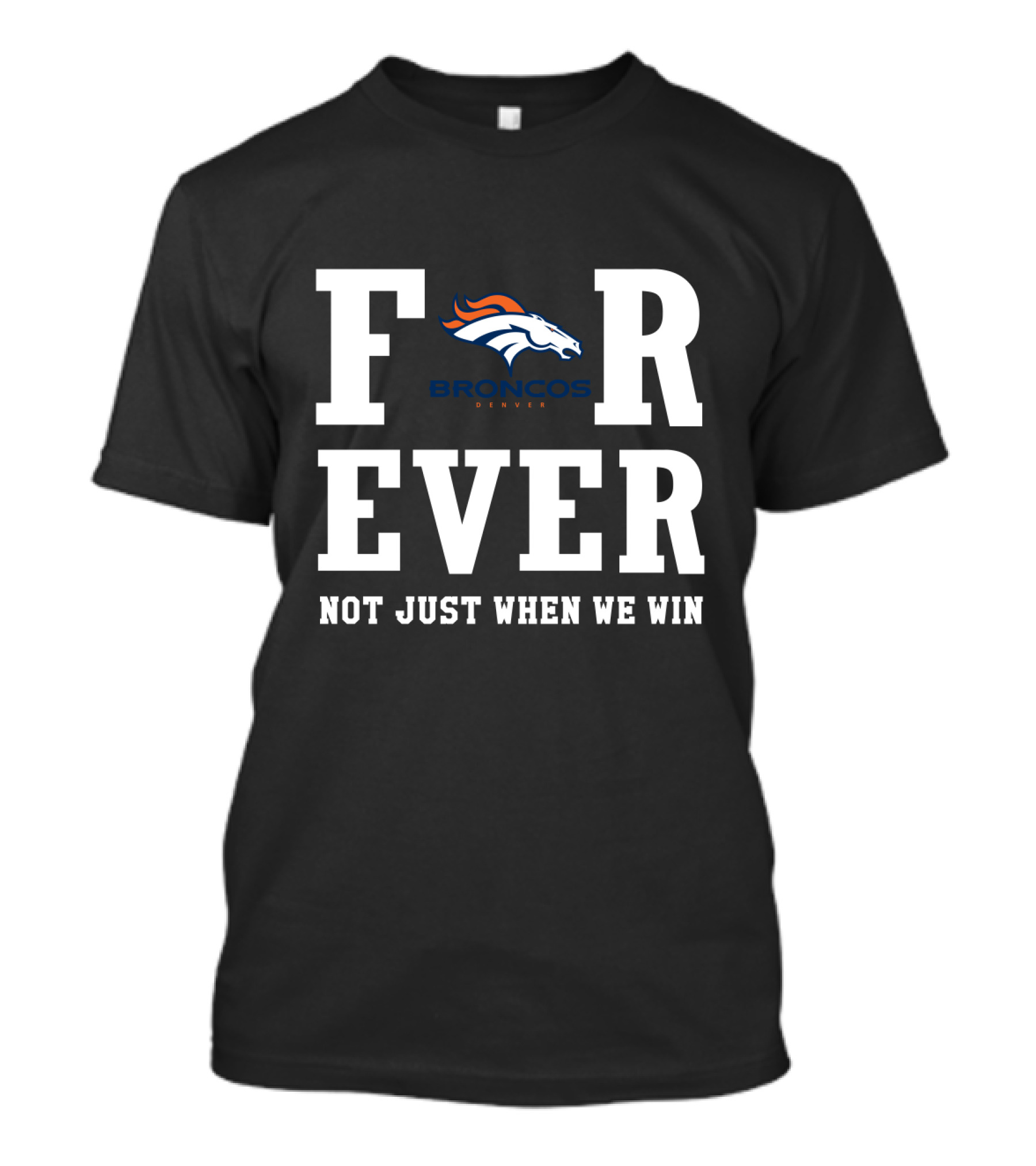 Denver Broncos Forever Not Just When We Win Fan Loyalty T-Shirt