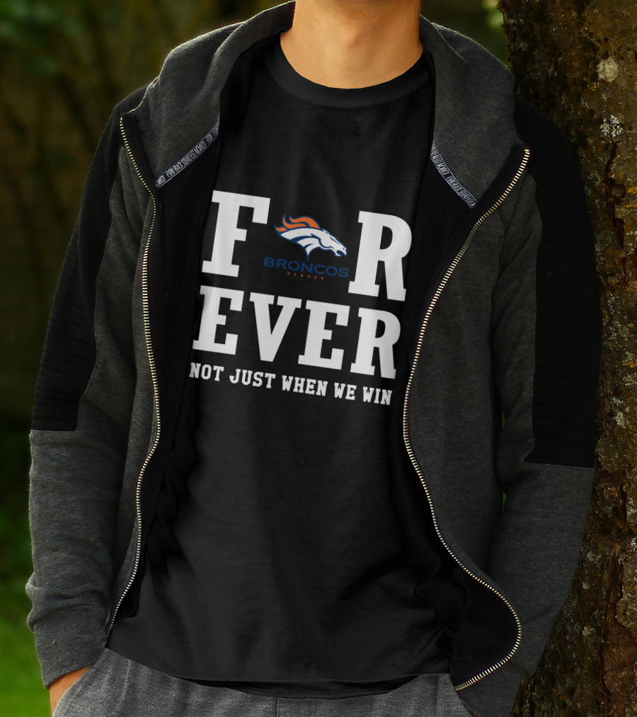 Denver Broncos Forever Not Just When We Win Fan Loyalty T-Shirt