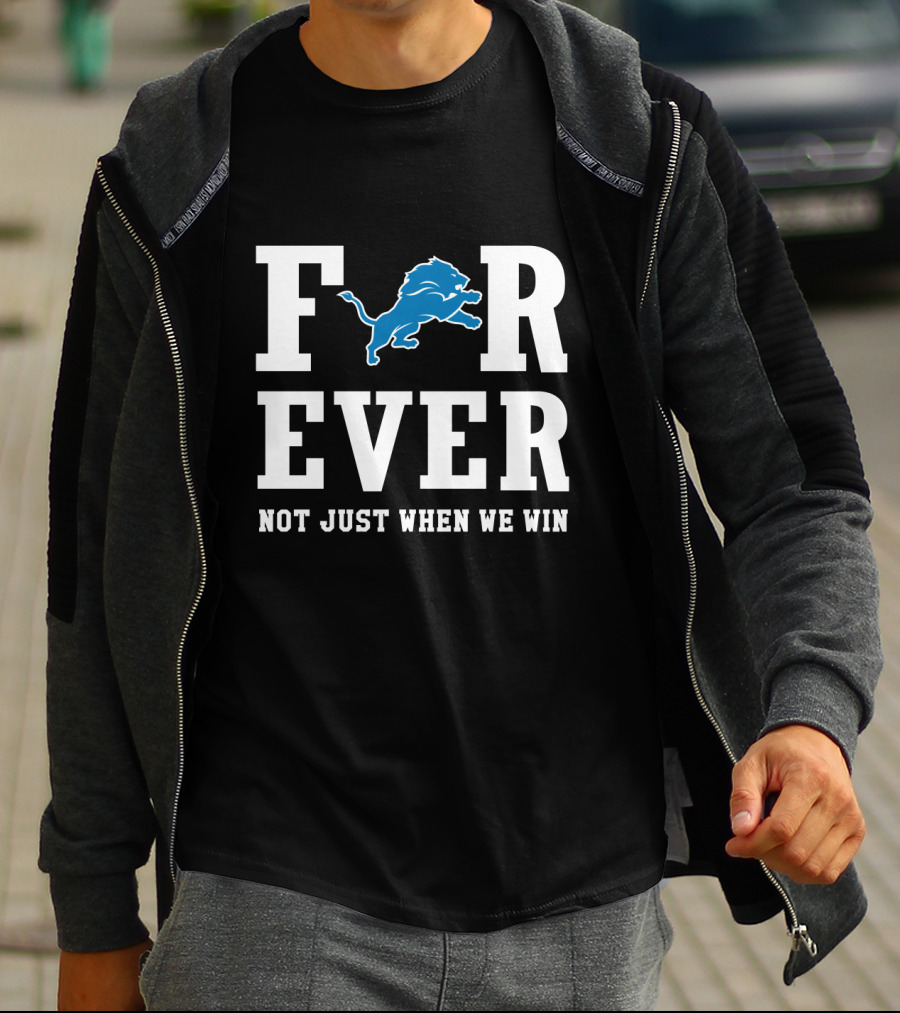 Detroit Lions Forever Not Just When We Win For Fans T-Shirt