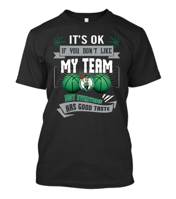 It's Ok If You Don't Like My Team Boston Celtics Not Everyone Has Good Taste T-Shirt