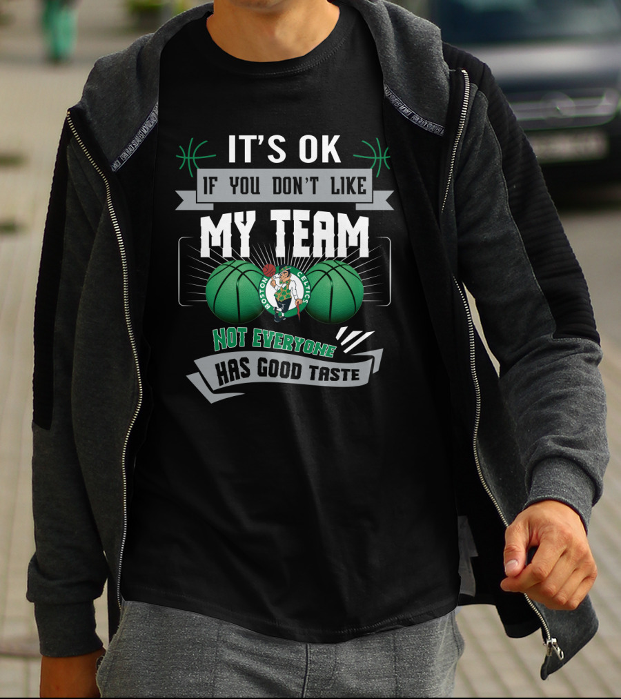 It's Ok If You Don't Like My Team Boston Celtics Not Everyone Has Good Taste T-Shirt