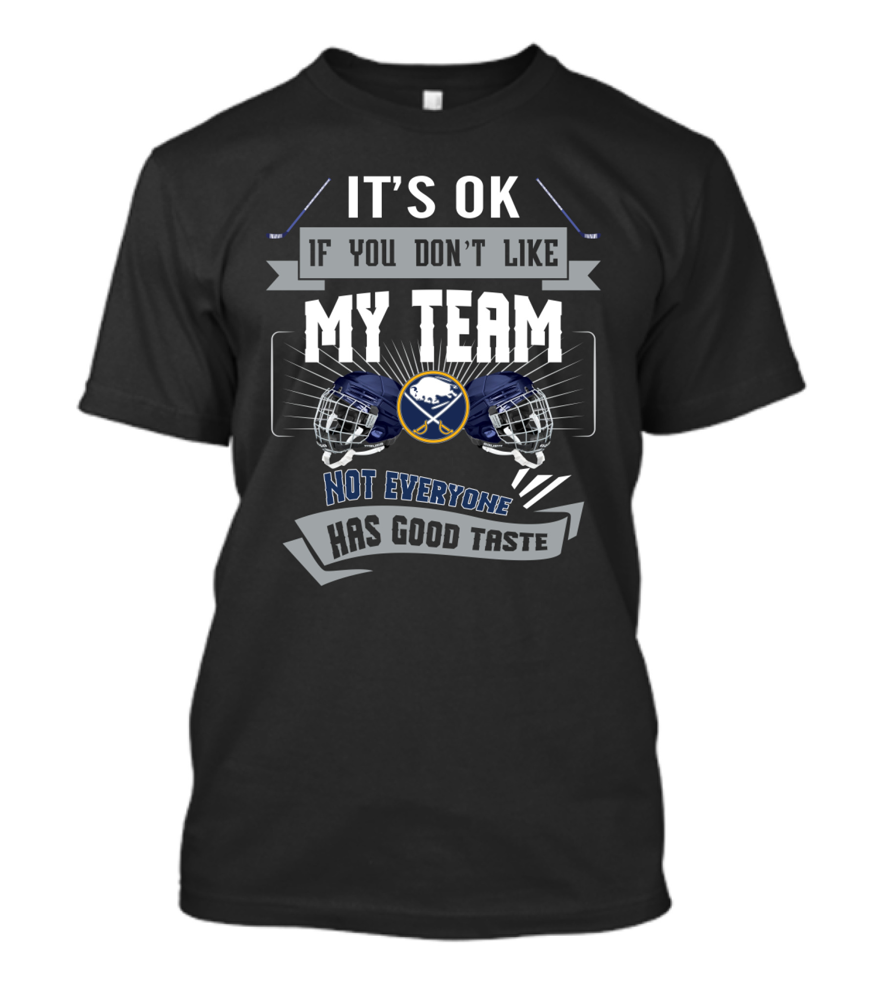 Buffalo Sabres Fans Humor It's OK If You Don't Like My Team Not Everyone Has Good Taste T-Shirt
