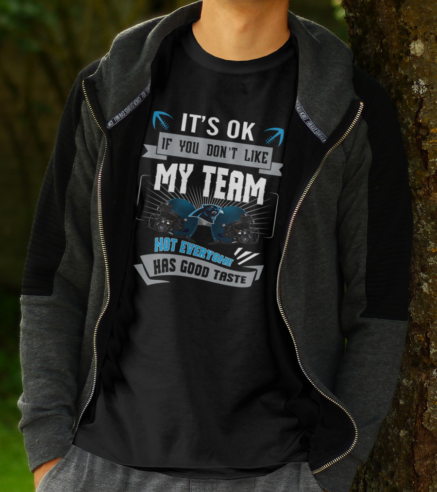 It's Ok If You Don't Like My Team Not Everyone Has Good Taste Carolina Panthers T-Shirt