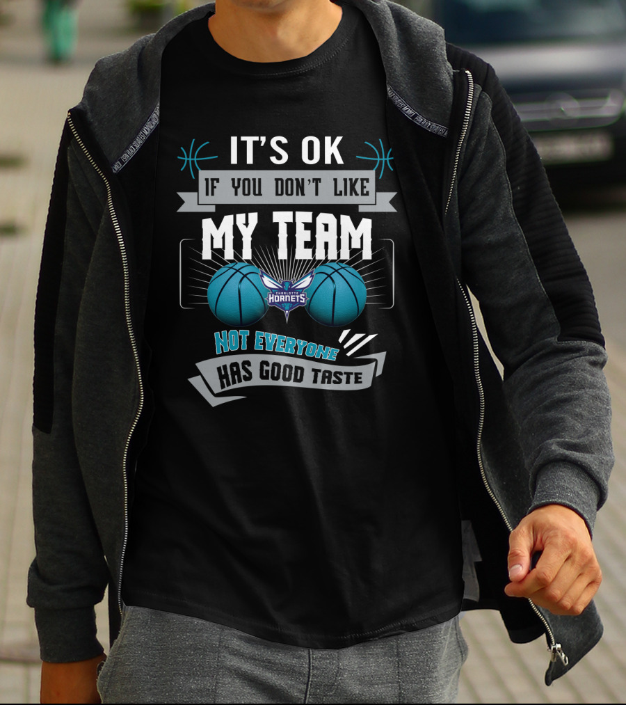 It's Ok If You Don't Like My Team Charlotte Hornets Not Everyone Has Good Taste T-Shirt