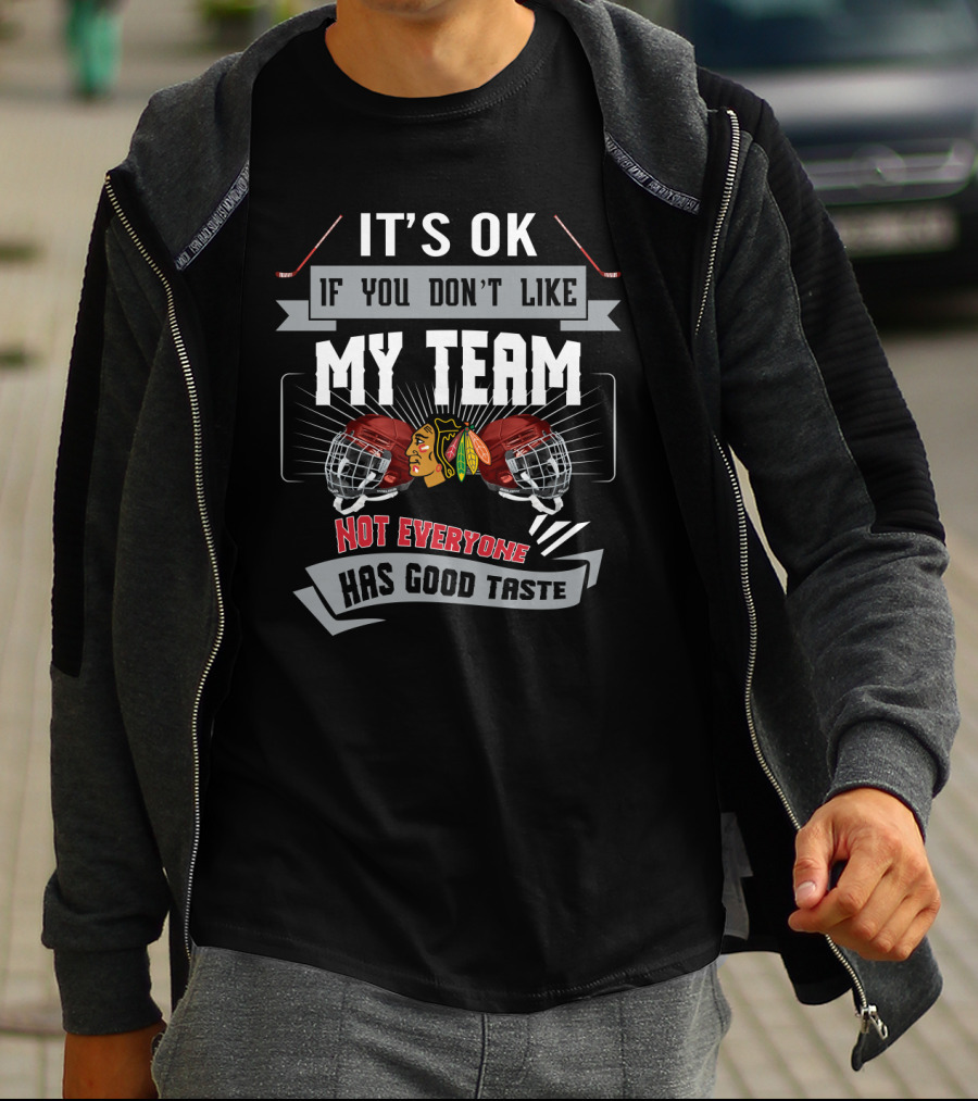 It's OK If You Don't Like My Team Not Everyone Has Good Taste Chicago Blackhawks Fan Humor T-Shirt