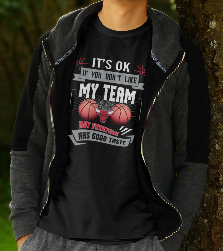 It's Ok If You Don't Like My Team Chicago Bulls Not Everyone Has Good Taste T-Shirt